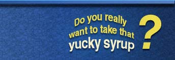 do you really want to take yucky syrup?